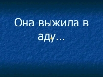 Презентация  Она выжила в аду