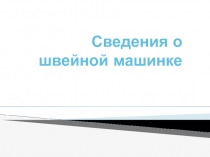 Презентация по ПТО на тему Общие сведения о швейных машинах (9 класс)