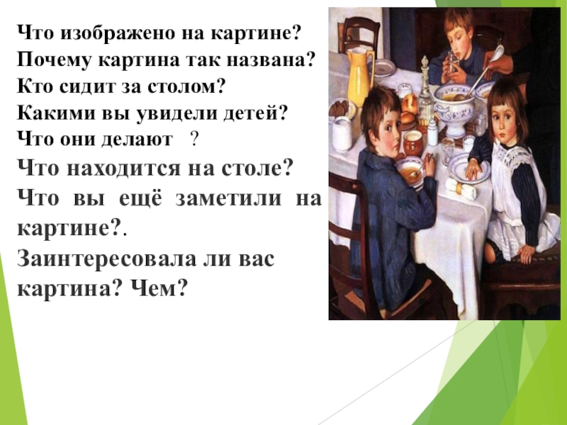 Что изображено на картине?Почему картина так названа?Кто сидит за столом? Какими вы увидели детей? Что они делают