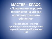 Мастер класс Применение игровой технологии на уроках производственного обучения