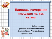 Презентация по математике на тему: Единицы измерения площади: кв. км.,кв. мм.. 4 класс