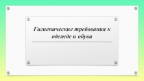 Презентация по биологии ученицы 9 А класса Строгановой Светланы Гигиенические требования к одежде и к обуви