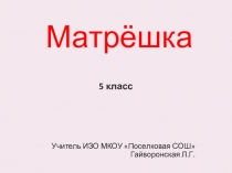 Презентация по ИЗО Матрёшка.