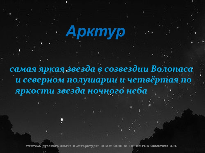 самая яркая звезда в созвездии Волопаса и северном полушарии и четвёртая по яркости звезда ночного неба АрктурУчитель