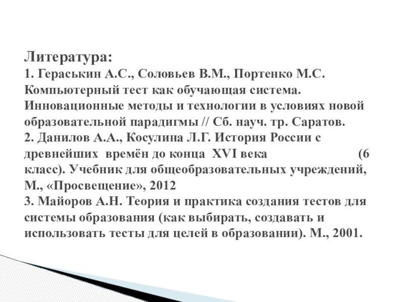 Литература:  1. Гераськин А.С., Соловьев В.М., Портенко М.С. Компьютерный тест как обучающая система. Инновационные методы и технологии