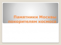 Презентация к уроку окружающего мира Памятники Москвы покорителям космоса 4 класс ПНШ