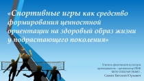 Презентация по физической культуре на тему Спортивные игры как средство формирования ценностной ориентации на здоровый образ жизни у подрастающего поколения