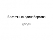 Презентация по Физической Культуре на тему Восточные единоборства. Дзюдо