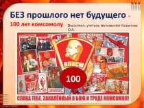 Презентация к классному часу 100 лет влксм Без прошлого нет будущего