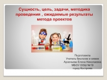 Презентация Сущность, цель, задачи , методика проведения и ожидаемые результаты метода проекто в