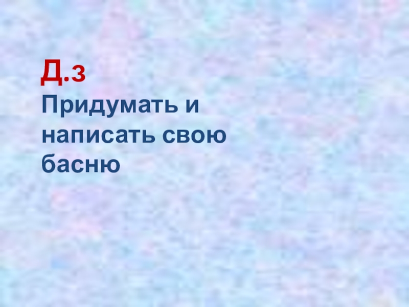 Д.зПридумать и написать свою басню