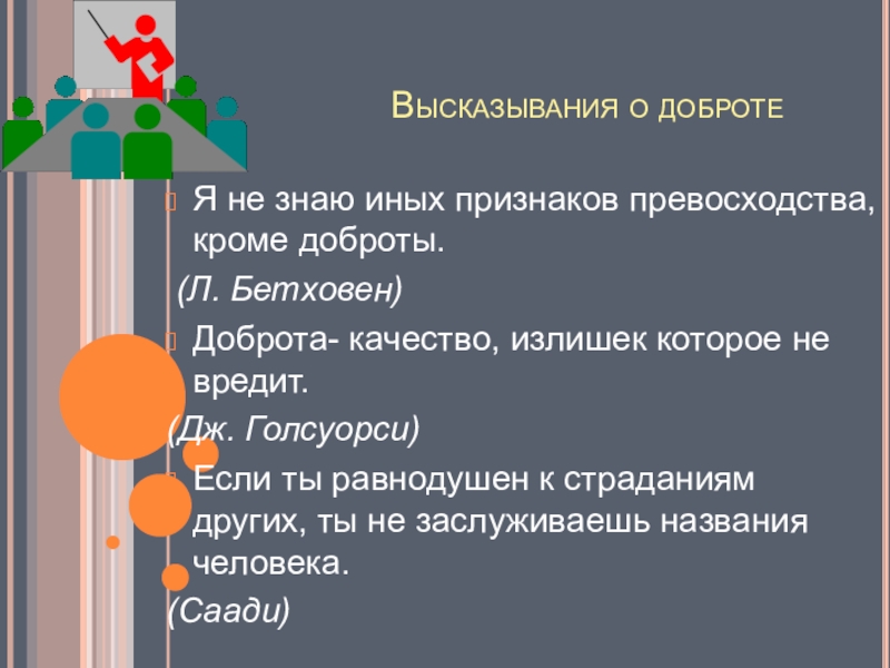 Высказывания о добротеЯ не знаю иных признаков превосходства, кроме доброты. (Л. Бетховен)Доброта- качество, излишек которое не вредит.