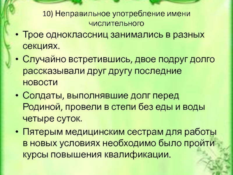 10) Неправильное употребление имени числительногоТрое одноклассниц занимались в разных секциях.Случайно встретившись, двое подруг долго рассказывали друг другу