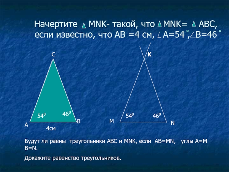 Начертите  MNK- такой, что  MNK=  ABC, если известно, что АВ =4 см,  А=54