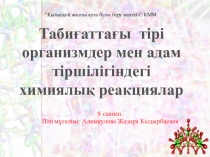 Презентация по химий Табиғаттағы тірі ағзалардың және адам өміріндегі химиялық реакция