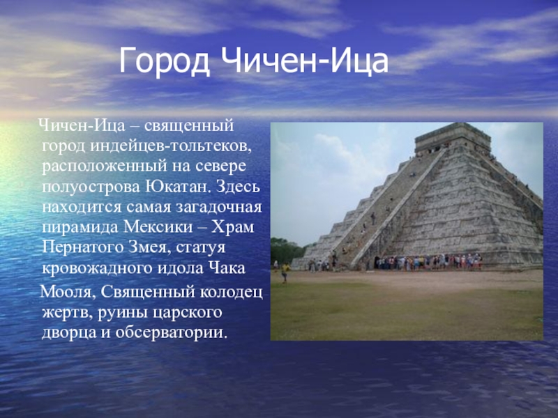 Город Чичен-Ица  Чичен-Ица – священный город индейцев-тольтеков, расположенный на севере полуострова Юкатан.