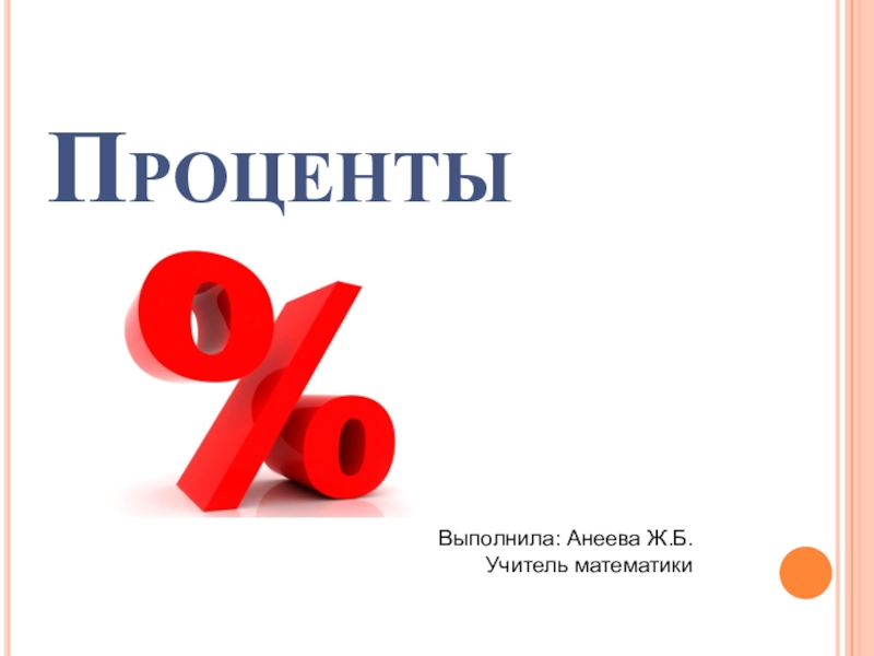 ПроцентыВыполнила: Анеева Ж.Б.Учитель математики