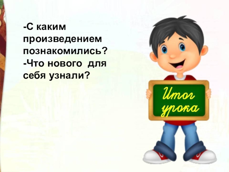 -С каким произведением познакомились?-Что нового для себя узнали?