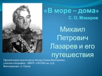 Презентация по географии на тему М.П. Лазарев и его путешествия.