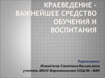 Краеведение – важнейшее средство обучения и воспитания