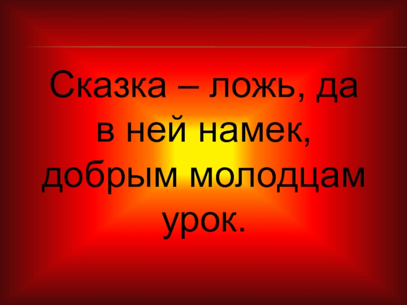 Сказка – ложь, да в ней намек, добрым молодцам урок.