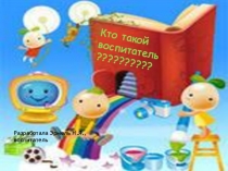 Презентация для родителей воспитанников ДОУ с целью ознакомления с профессией Воспитатель