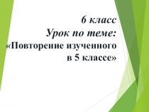 Презентация к уроку по математике в 6 классе Повторение курса математики за 5-6 класс