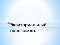 Презентация по географии на тему  Климатические пояса Земли. Экваториальный пояс