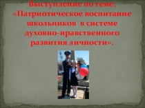 Презентация по теме: Патриотическое воспитание школьников в системе духовно-нравственного развития личности