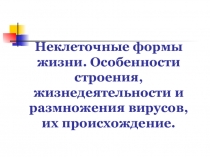 Презентация по биологии на тему: Особенности строения, жизнедеятельности и размножения вирусов, их происхождение. (10 класс)