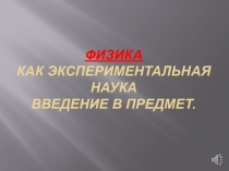 Презентация по физике на тему: Физика, как экспериментальная наука