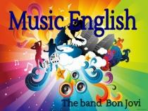Презентация по английскому языку на тему Музыка в нашей жизни. (группа Бон Джови) -старшие классы