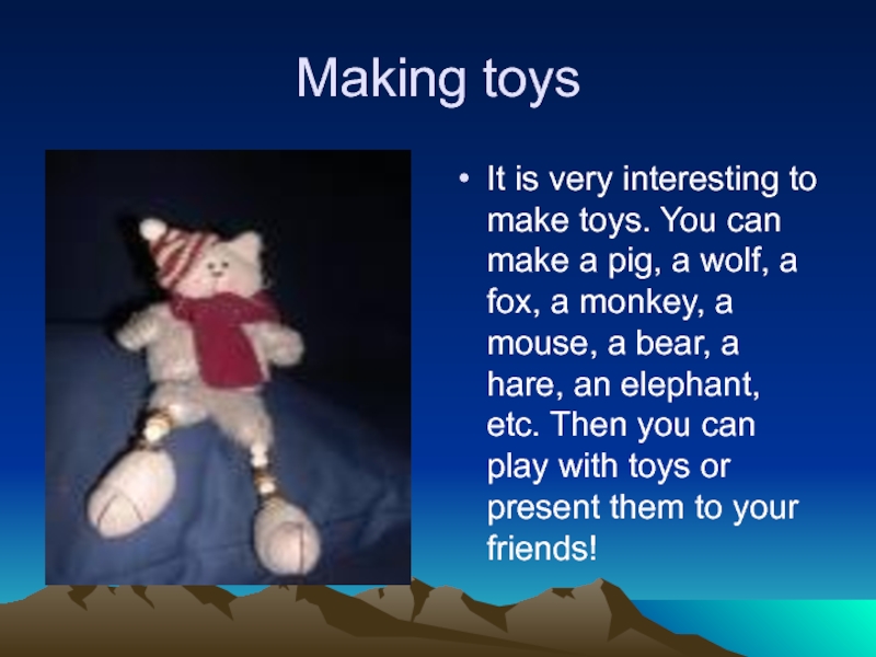 Making toysIt is very interesting to make toys. You can make a pig, a wolf, a fox,