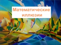 Презентация к внеклассному мероприятию по математике Математические иллюзии