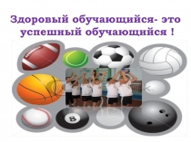 ПрезентацияЗдоровый обучающийся-это успешный обучающийся!