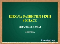 ШКОЛА РАЗВИТИЯ РЕЧИ: КУРС РЕЧЬ Т. Н. СОКОЛОВА. 4 КЛАСС. ПРЕЗЕНТАЦИЯ К ЗАНЯТИЮ № 3 ДИАЛЕКТИЗМЫ.