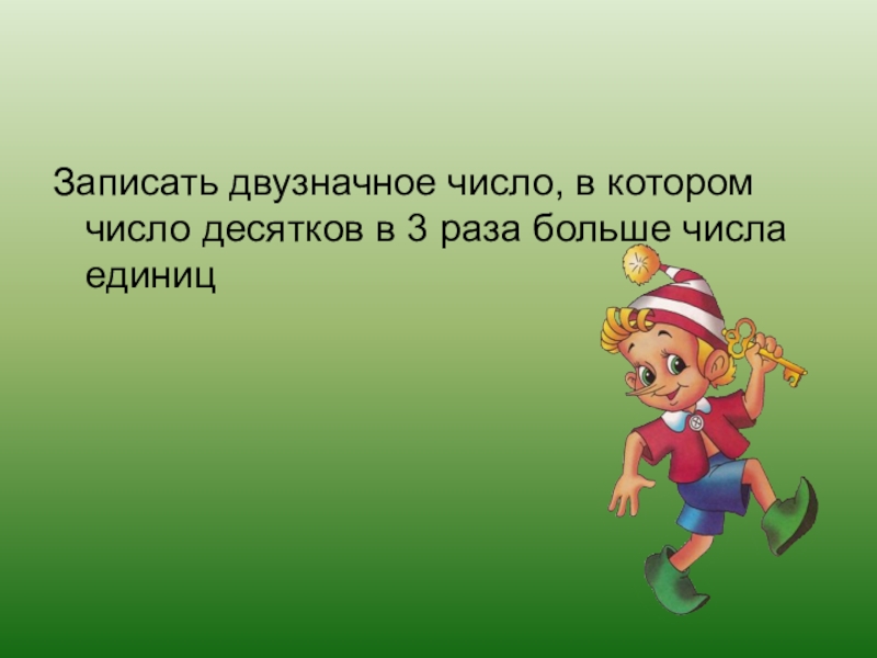 4 раза больше единиц. Число десятков больше числа единиц. Число единиц в 3 раза больше числа десятков. Двузначное число число единиц больше десятков. Записать 3 двузначных числа в которых числа 10 больше единиц в 2 раза.