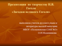 Презентация по творчеству Н.В.Гоголя Загадки великого Гоголя