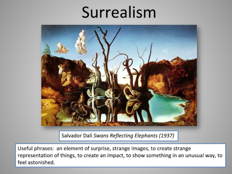 SurrealismSalvador Dali Swans Reflecting Elephants (1937)Useful phrases: an element of surprise, strange images, to create strange representation