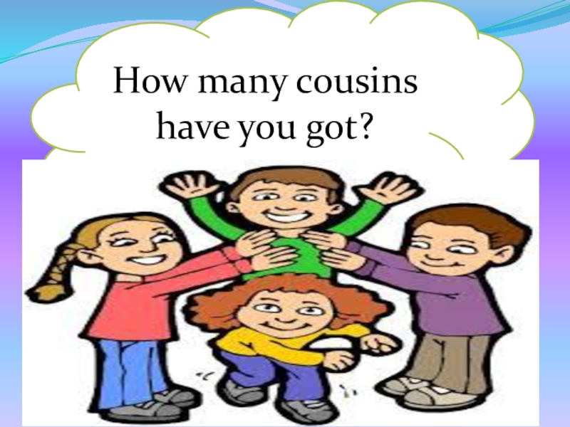 How many cousins have you got?