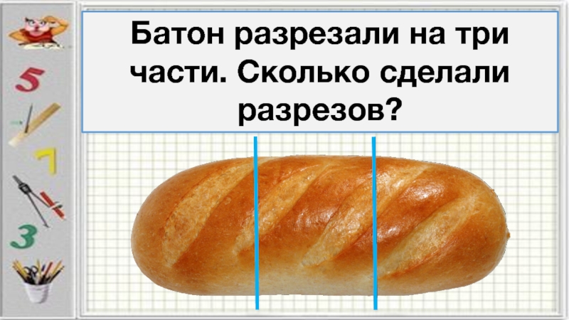 Разрезать на три части. Батон разрезанный на три части. Батон на 3 части. Батон разрезали на 3 части сколько сделали разрезов. Батон разрезанный на 2 части.