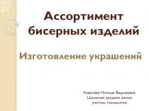 Презентация к уроку по теме: Ассортимент бисерных изделий