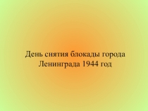 Урок- презентация День снятия блокады города Ленинграда 1944года