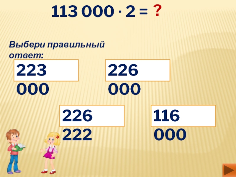 113 000 ∙ 2 = ? Выбери правильный ответ:116 000223 000226 000226 222