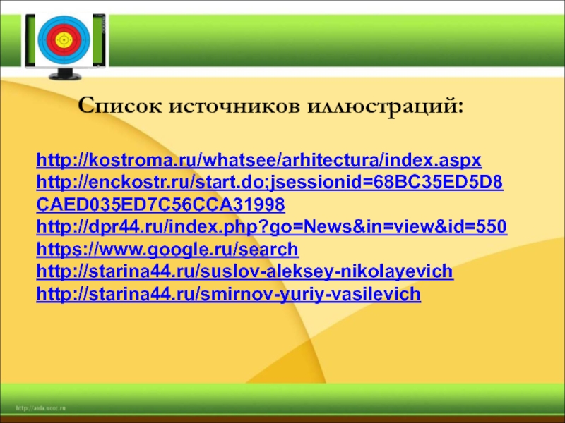 Список источников иллюстраций:http://kostroma.ru/whatsee/arhitectura/index.aspxhttp://enckostr.ru/start.do;jsessionid=68BC35ED5D8CAED035ED7C56CCA31998http://dpr44.ru/index.php?go=News&in=view&id=550https://www.google.ru/searchhttp://starina44.ru/suslov-aleksey-nikolayevichhttp://starina44.ru/smirnov-yuriy-vasilevich