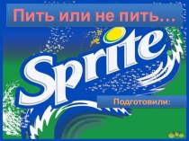 Презентация к проектно-исследовательской работе в 4 классе на тему: Спрайт. Пить или не пить...