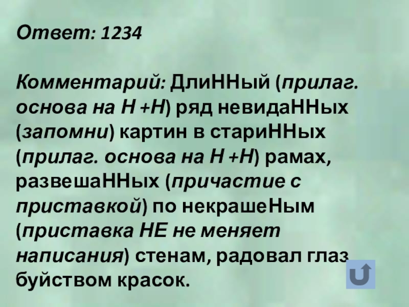 Ответ: 1234Комментарий: ДлиННый (прилаг. основа на Н +Н) ряд невидаННых (запомни) картин в стариННых (прилаг. основа на