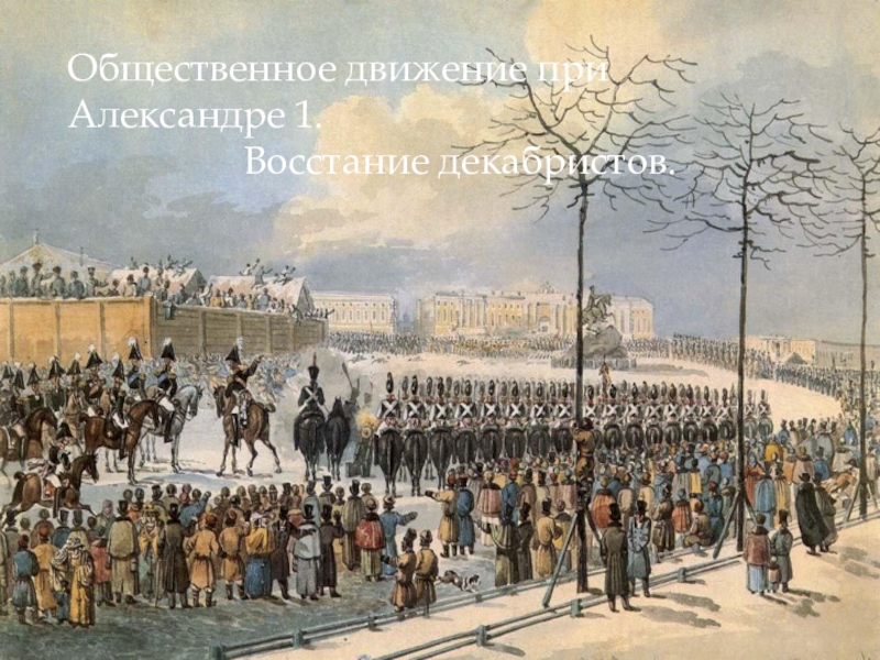 Презентация по истории Общественное движение при Александре 1.Восстание декабристов