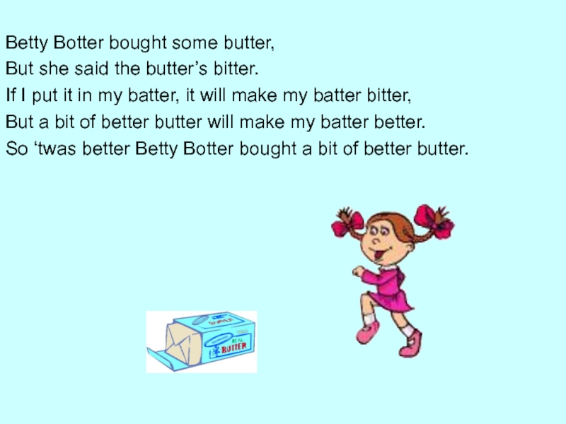 She said that she keen on drawing. Betty Botter bought some Butter. Betty better Butter скороговорка. Скороговорка Betty Botter bought. Betty bought some Butter скороговорка.