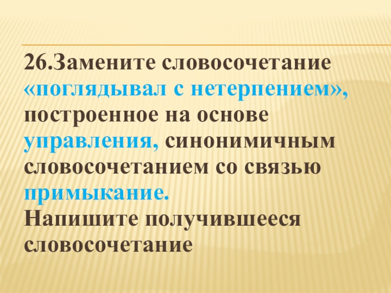 Замените словосочетание построенное на основе управления синонимичным. Замените словосочетание ждала с нетерпением построенное на основе. Замените словосочетание испуганно шептал на управление.